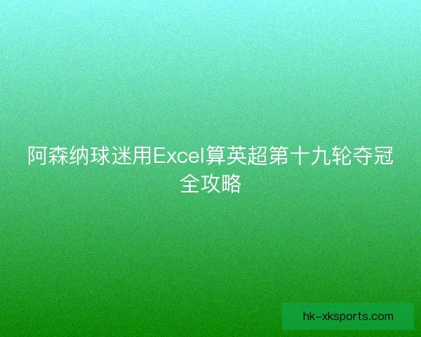 阿森纳球迷用Excel算英超第十九轮夺冠全攻略
